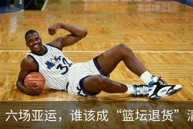 六场亚运，谁该成“篮坛退货”清单上的明星？